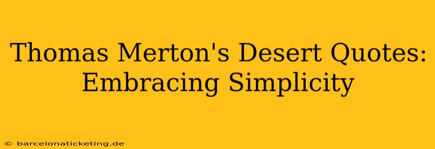 Thomas Merton's Desert Quotes: Embracing Simplicity