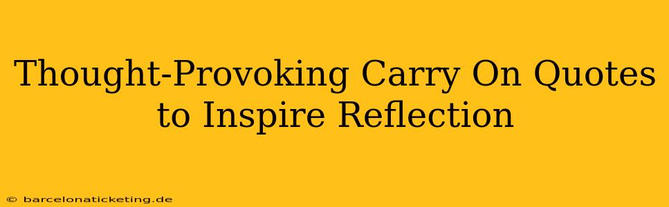 Thought-Provoking Carry On Quotes to Inspire Reflection