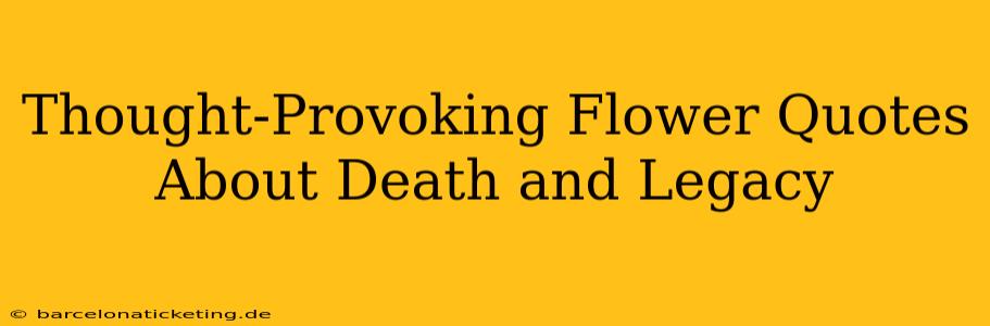 Thought-Provoking Flower Quotes About Death and Legacy