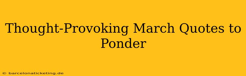 Thought-Provoking March Quotes to Ponder