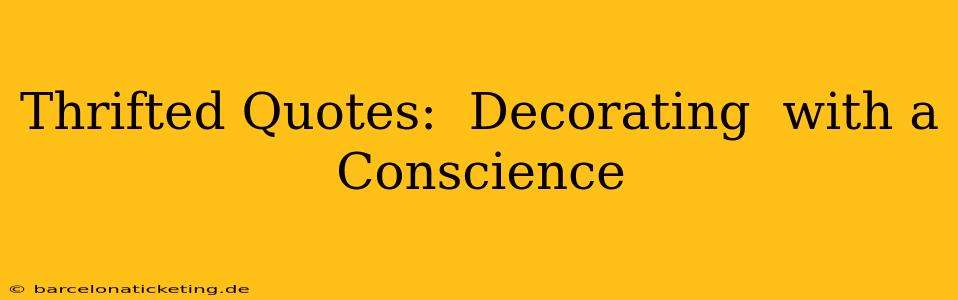 Thrifted Quotes:  Decorating  with a Conscience