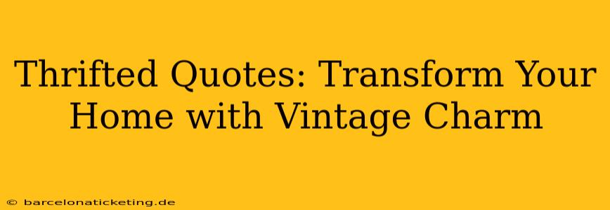 Thrifted Quotes: Transform Your Home with Vintage Charm