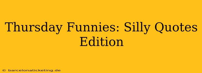 Thursday Funnies: Silly Quotes Edition