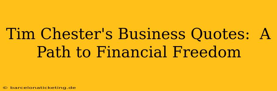 Tim Chester's Business Quotes:  A Path to Financial Freedom