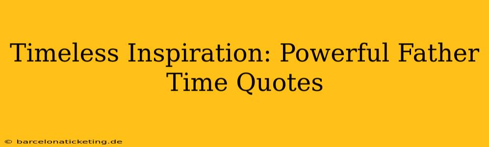 Timeless Inspiration: Powerful Father Time Quotes