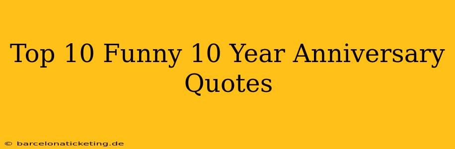Top 10 Funny 10 Year Anniversary Quotes