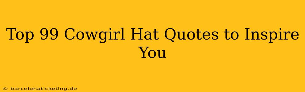 Top 99 Cowgirl Hat Quotes to Inspire You