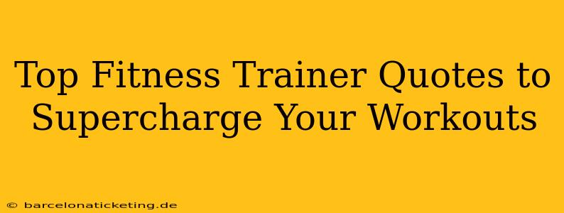 Top Fitness Trainer Quotes to Supercharge Your Workouts
