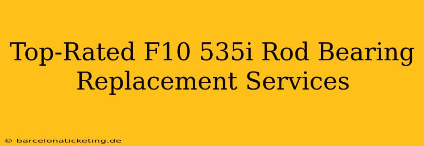 Top-Rated F10 535i Rod Bearing Replacement Services