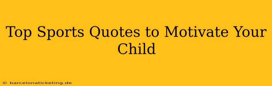 Top Sports Quotes to Motivate Your Child