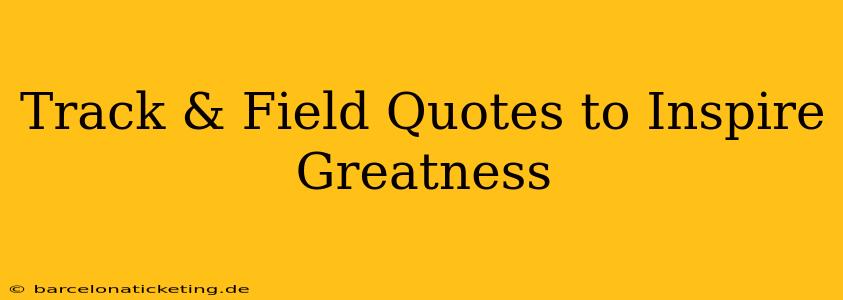 Track & Field Quotes to Inspire Greatness