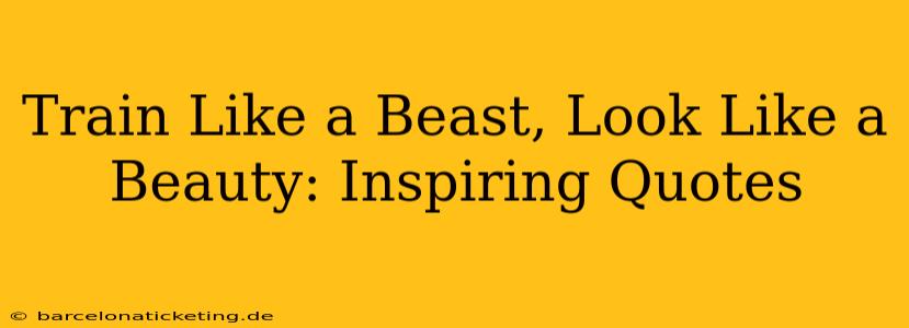 Train Like a Beast, Look Like a Beauty: Inspiring Quotes