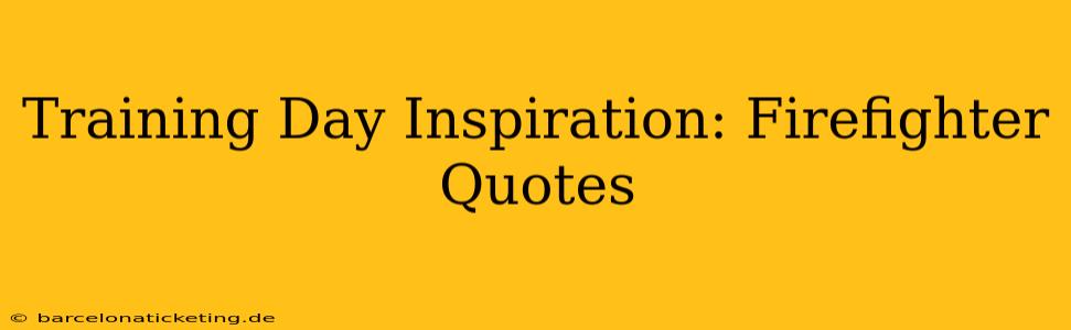 Training Day Inspiration: Firefighter Quotes