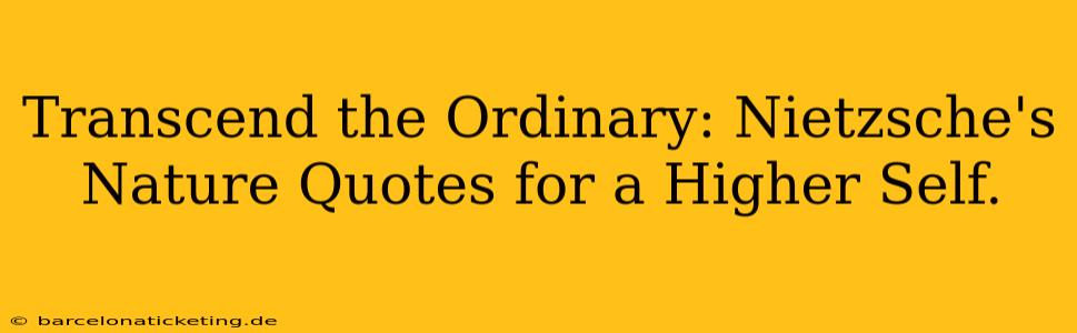 Transcend the Ordinary: Nietzsche's Nature Quotes for a Higher Self.