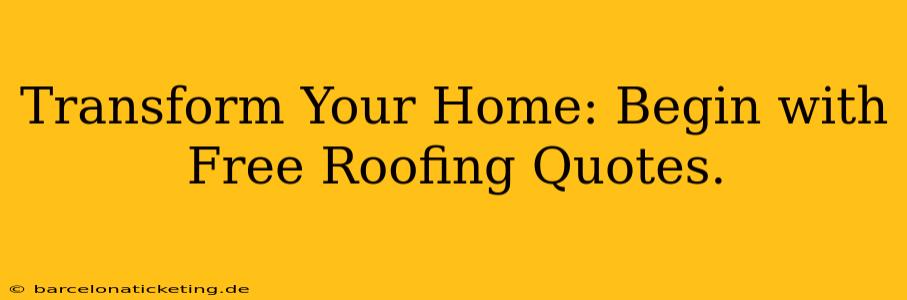 Transform Your Home: Begin with Free Roofing Quotes.