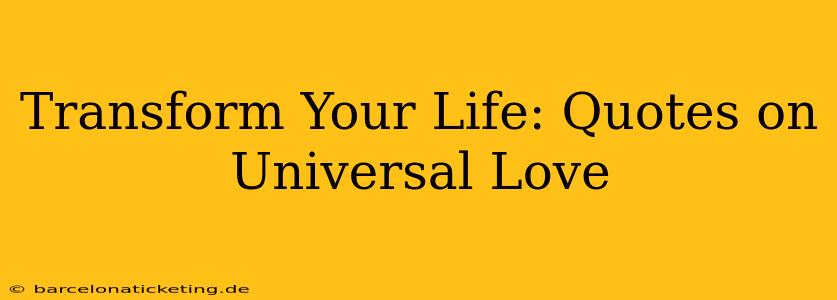 Transform Your Life: Quotes on Universal Love