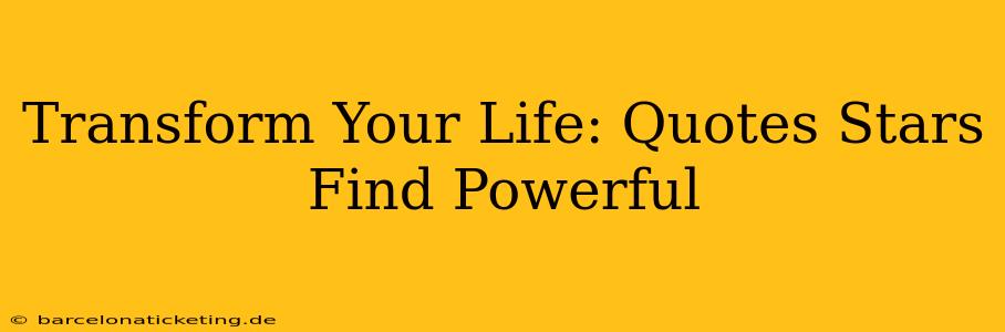 Transform Your Life: Quotes Stars Find Powerful