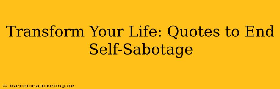 Transform Your Life: Quotes to End Self-Sabotage