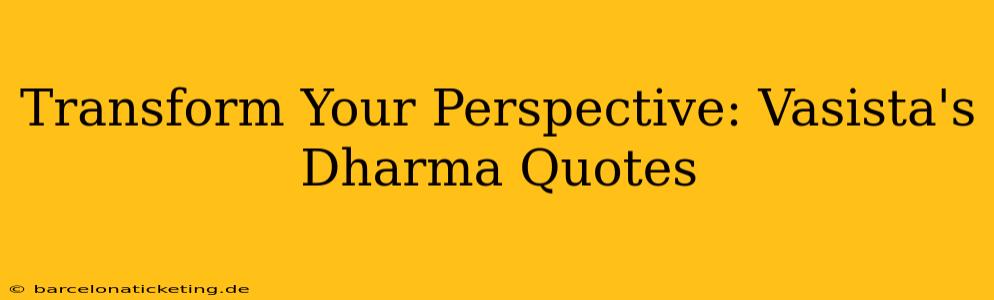 Transform Your Perspective: Vasista's Dharma Quotes