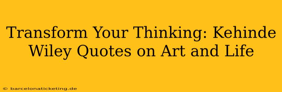 Transform Your Thinking: Kehinde Wiley Quotes on Art and Life