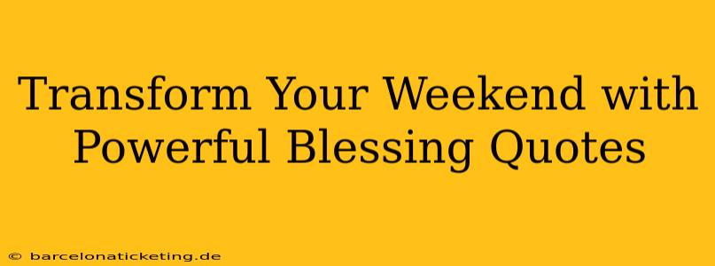 Transform Your Weekend with Powerful Blessing Quotes