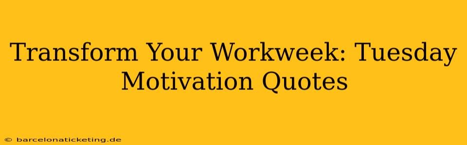 Transform Your Workweek: Tuesday Motivation Quotes