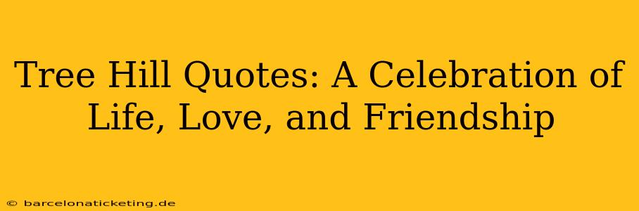 Tree Hill Quotes: A Celebration of Life, Love, and Friendship