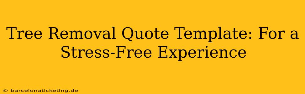 Tree Removal Quote Template: For a Stress-Free Experience