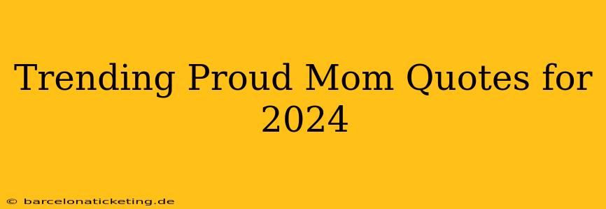 Trending Proud Mom Quotes for 2024