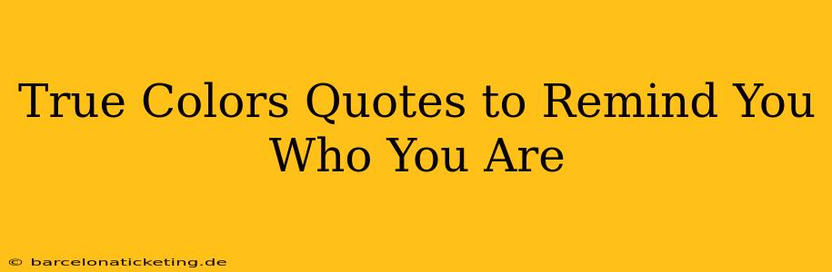 True Colors Quotes to Remind You Who You Are