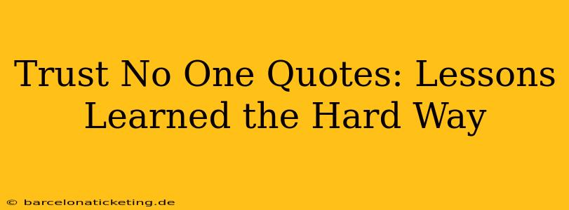 Trust No One Quotes: Lessons Learned the Hard Way
