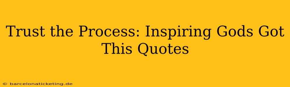 Trust the Process: Inspiring Gods Got This Quotes