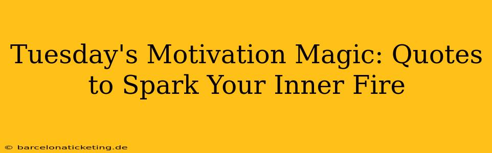 Tuesday's Motivation Magic: Quotes to Spark Your Inner Fire