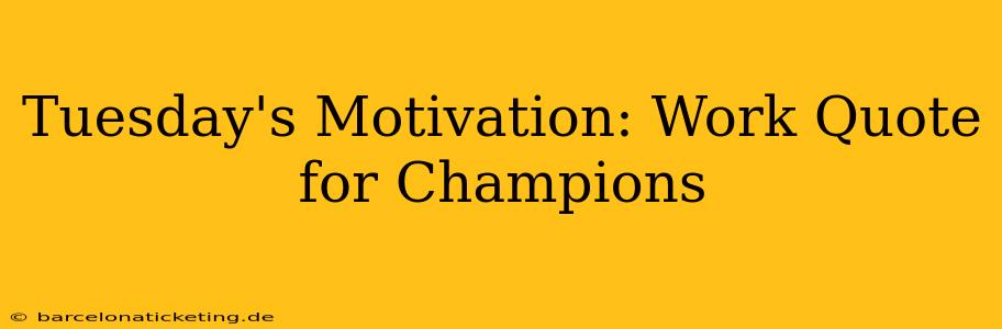 Tuesday's Motivation: Work Quote for Champions