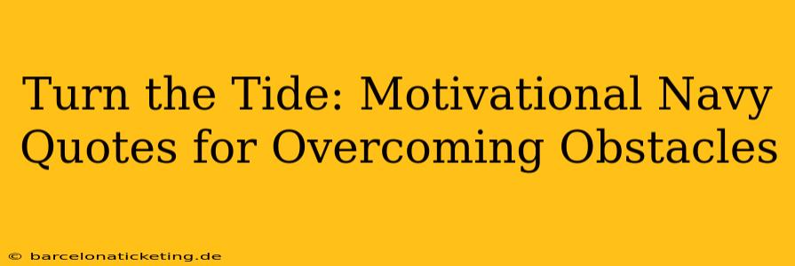 Turn the Tide: Motivational Navy Quotes for Overcoming Obstacles