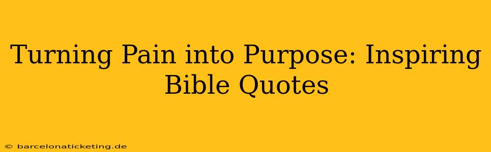 Turning Pain into Purpose: Inspiring Bible Quotes