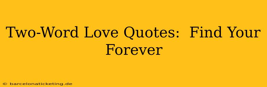 Two-Word Love Quotes:  Find Your Forever
