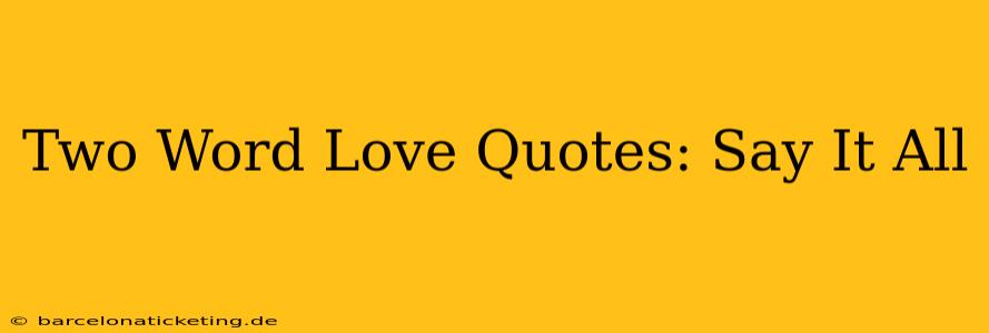 Two Word Love Quotes: Say It All