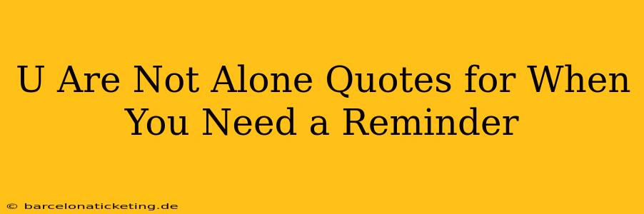 U Are Not Alone Quotes for When You Need a Reminder