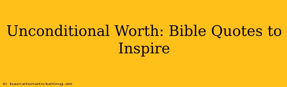 Unconditional Worth: Bible Quotes to Inspire