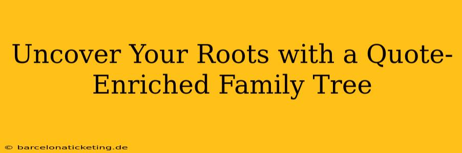 Uncover Your Roots with a Quote-Enriched Family Tree