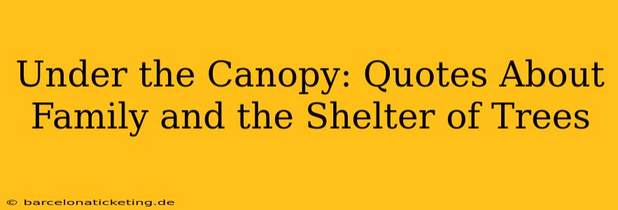 Under the Canopy: Quotes About Family and the Shelter of Trees
