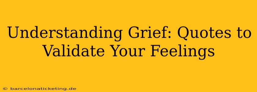 Understanding Grief: Quotes to Validate Your Feelings