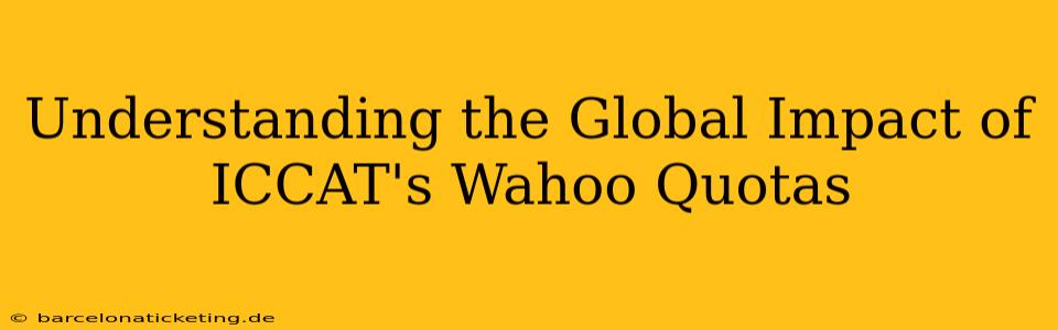 Understanding the Global Impact of ICCAT's Wahoo Quotas
