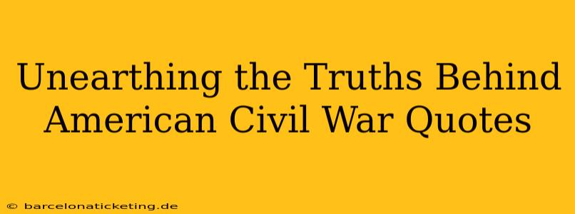Unearthing the Truths Behind American Civil War Quotes