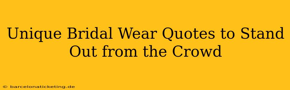Unique Bridal Wear Quotes to Stand Out from the Crowd