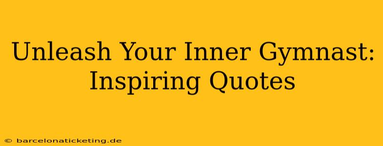 Unleash Your Inner Gymnast: Inspiring Quotes