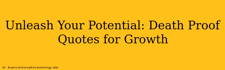Unleash Your Potential: Death Proof Quotes for Growth