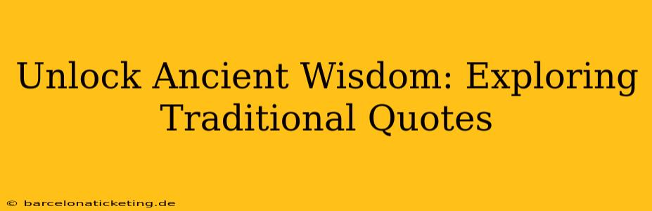 Unlock Ancient Wisdom: Exploring Traditional Quotes