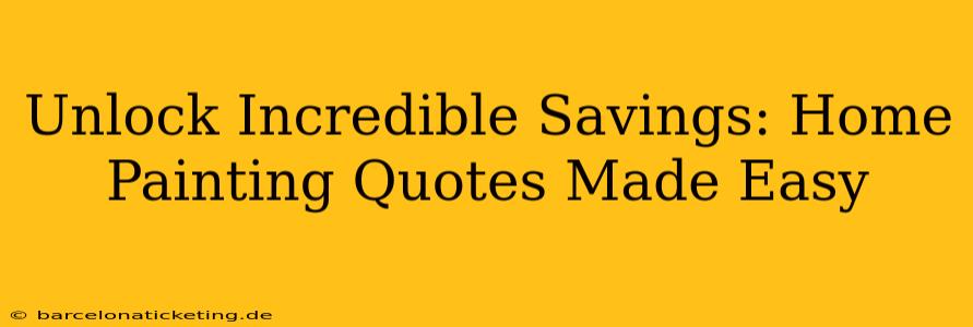 Unlock Incredible Savings: Home Painting Quotes Made Easy